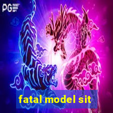 fatal model sit