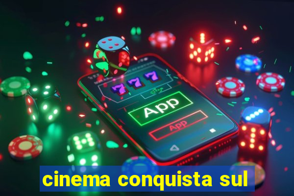 cinema conquista sul