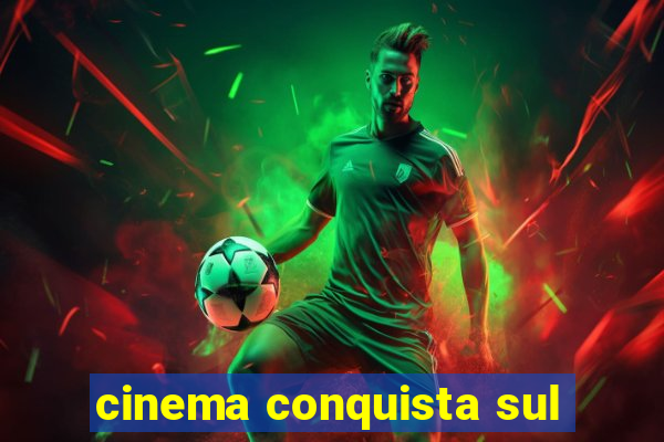 cinema conquista sul