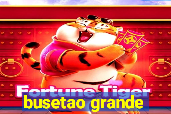 busetao grande