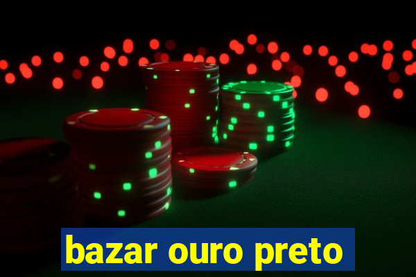 bazar ouro preto