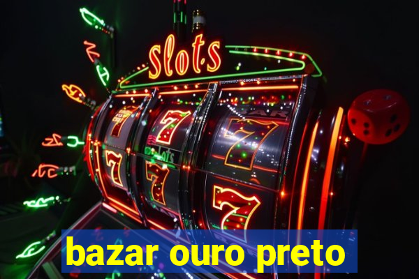 bazar ouro preto