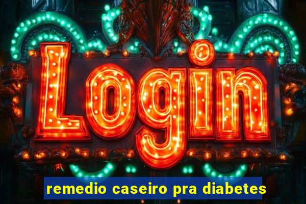 remedio caseiro pra diabetes