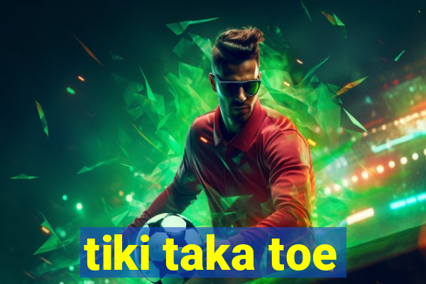 tiki taka toe