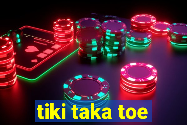 tiki taka toe