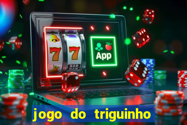 jogo do triguinho de ganhar dinheiro