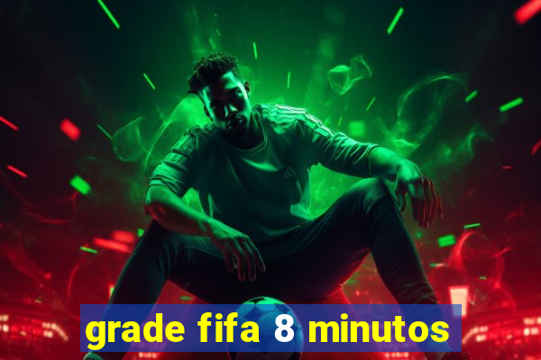 grade fifa 8 minutos