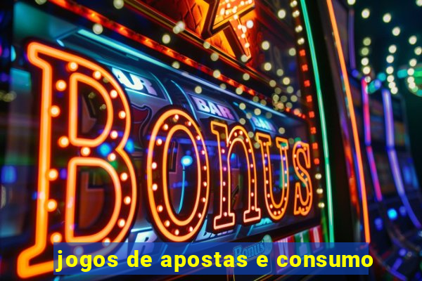 jogos de apostas e consumo