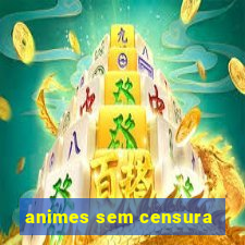 animes sem censura