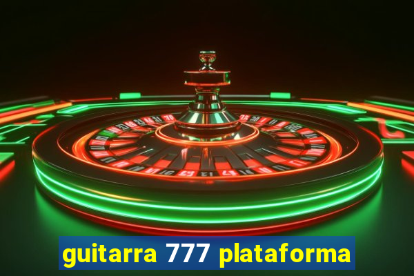 guitarra 777 plataforma