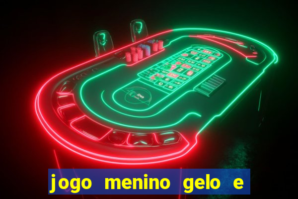 jogo menino gelo e menina lava