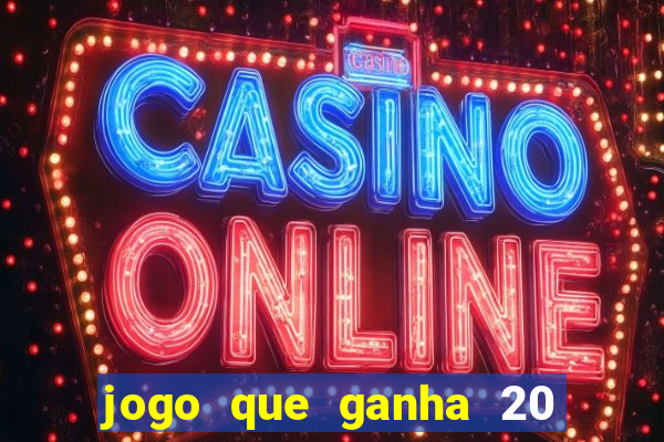 jogo que ganha 20 reais no cadastro