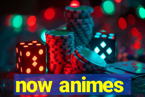 now animes