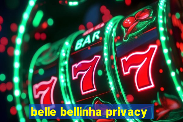 belle bellinha privacy