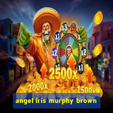 angel iris murphy brown