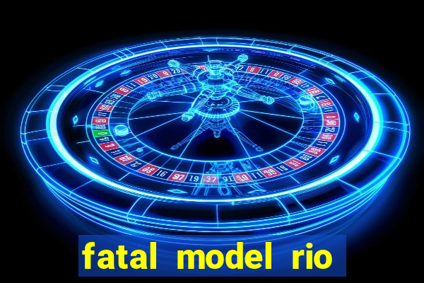 fatal model rio claro s o paulo