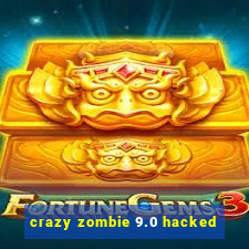 crazy zombie 9.0 hacked