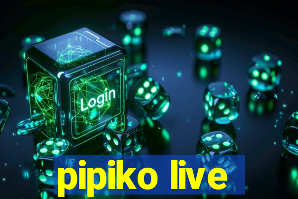 pipiko live