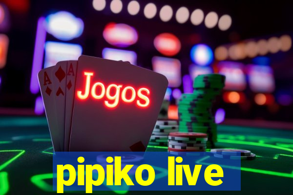 pipiko live