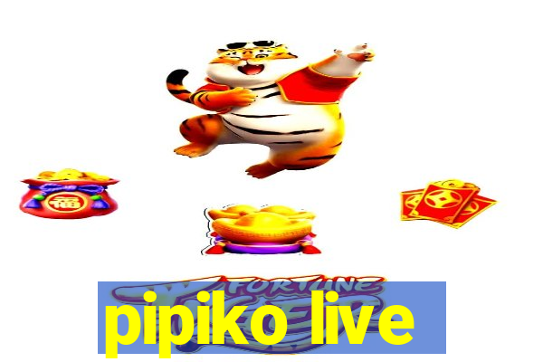 pipiko live