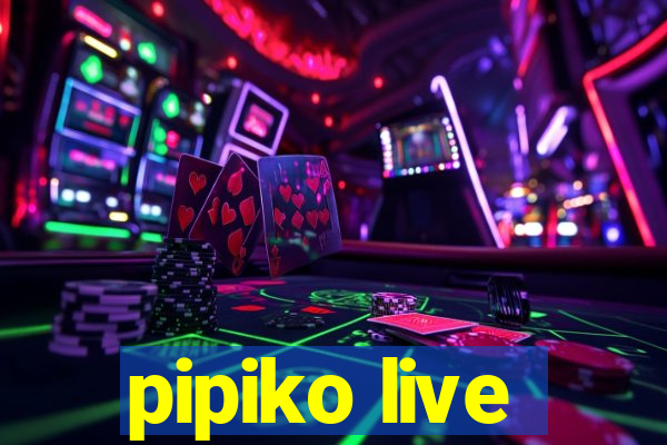 pipiko live