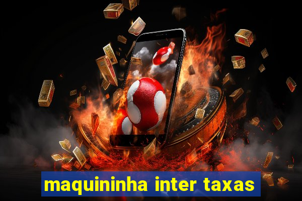 maquininha inter taxas