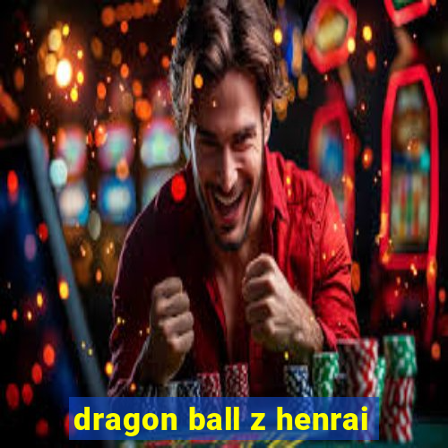 dragon ball z henrai