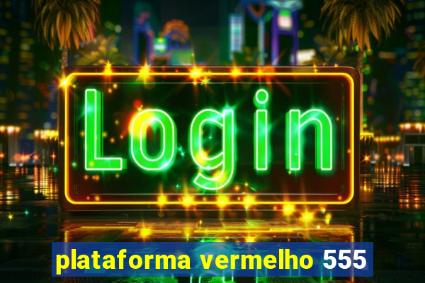 plataforma vermelho 555