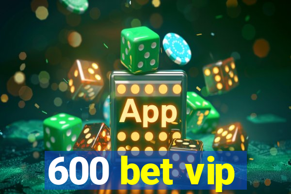 600 bet vip