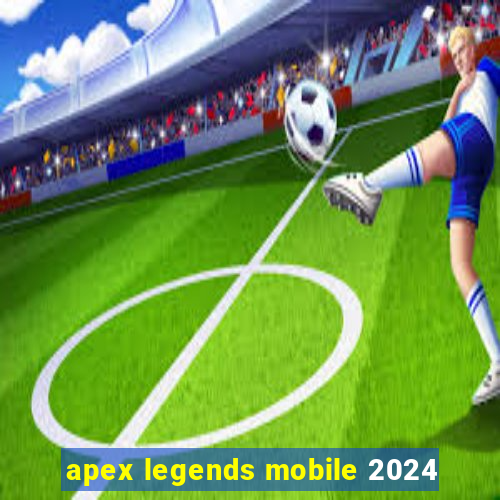 apex legends mobile 2024