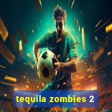 tequila zombies 2