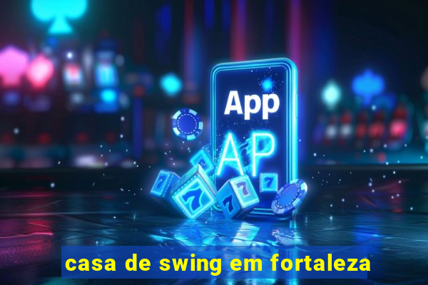 casa de swing em fortaleza