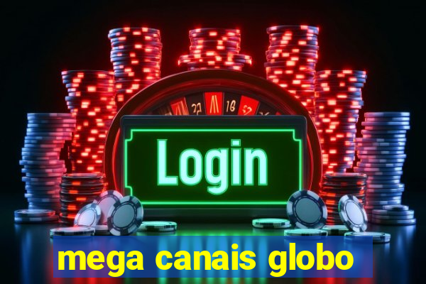 mega canais globo