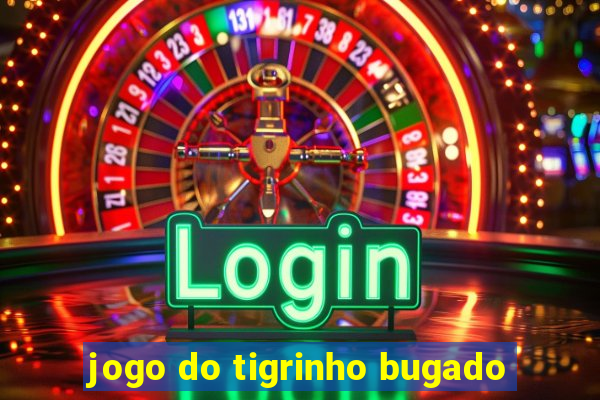 jogo do tigrinho bugado