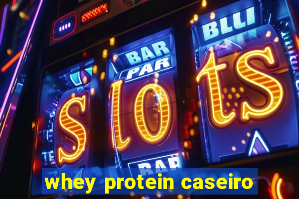 whey protein caseiro