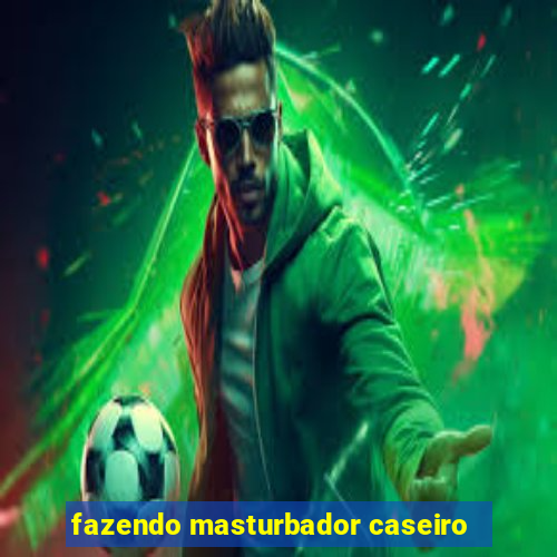 fazendo masturbador caseiro