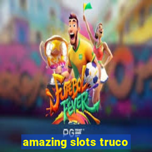 amazing slots truco