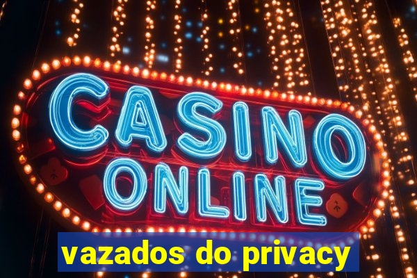 vazados do privacy