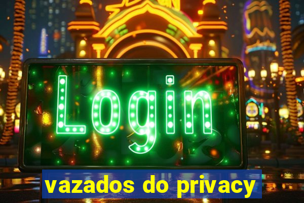 vazados do privacy