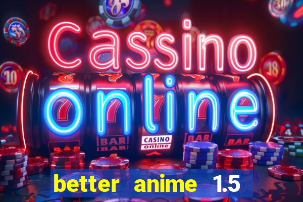 better anime 1.5 apk download