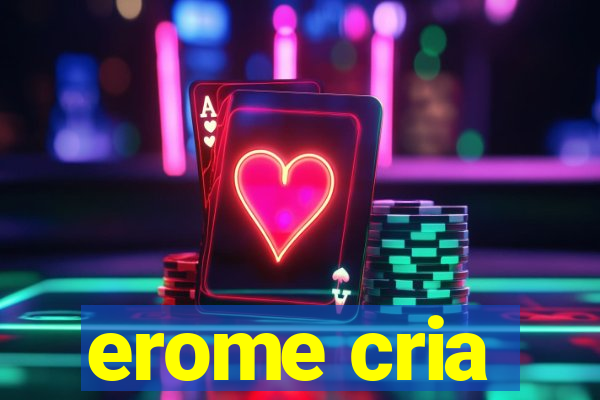 erome cria