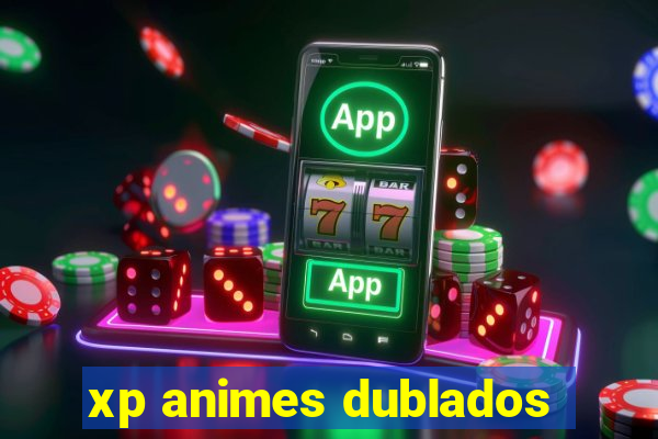 xp animes dublados