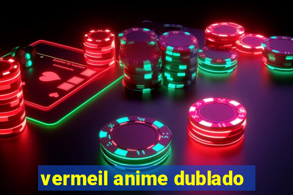 vermeil anime dublado