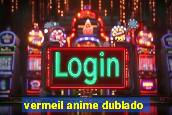 vermeil anime dublado