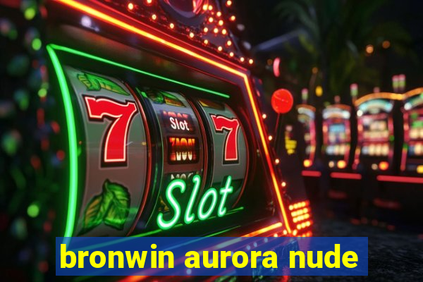 bronwin aurora nude