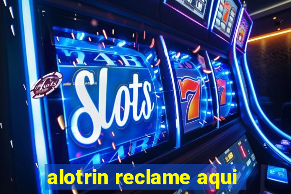 alotrin reclame aqui