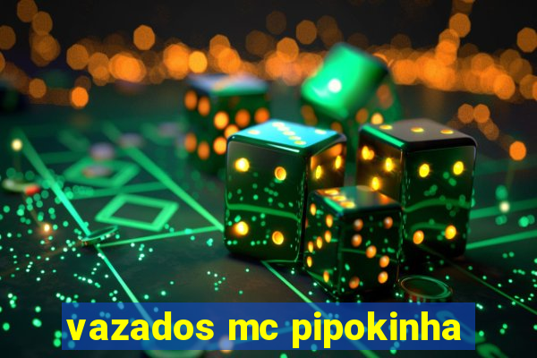 vazados mc pipokinha