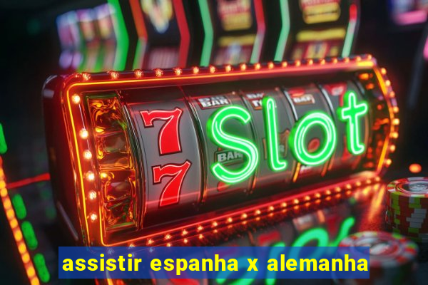 assistir espanha x alemanha