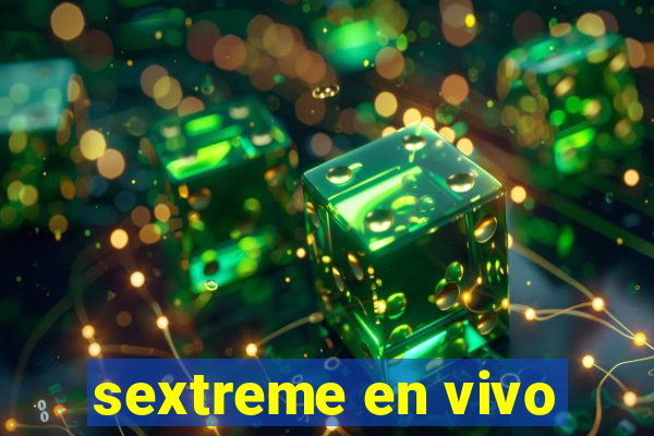 sextreme en vivo