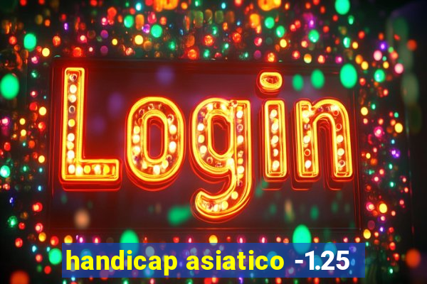 handicap asiatico -1.25